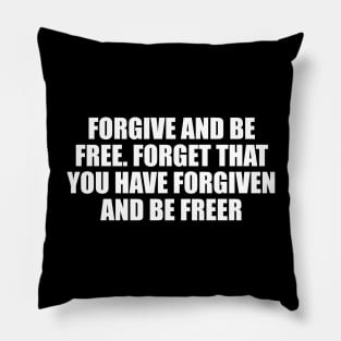 Forgive and be free. Forget that you have forgiven and be freer Pillow