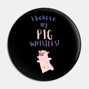 I Believe My Pig Whistles Pin