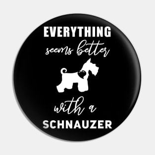 Everything seems better with a Schnauzer Funny Schnauzer Gift Cute Schnauzer Art Schnauzer presents Pin