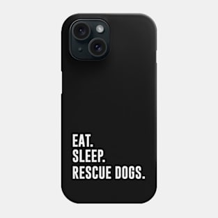 Eat Sleep Rescue Dogs Phone Case