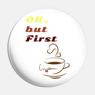 OK But First Coffee. Pin