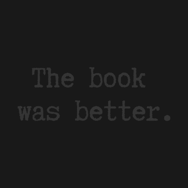 Disover The Book Was Better - Books - T-Shirt