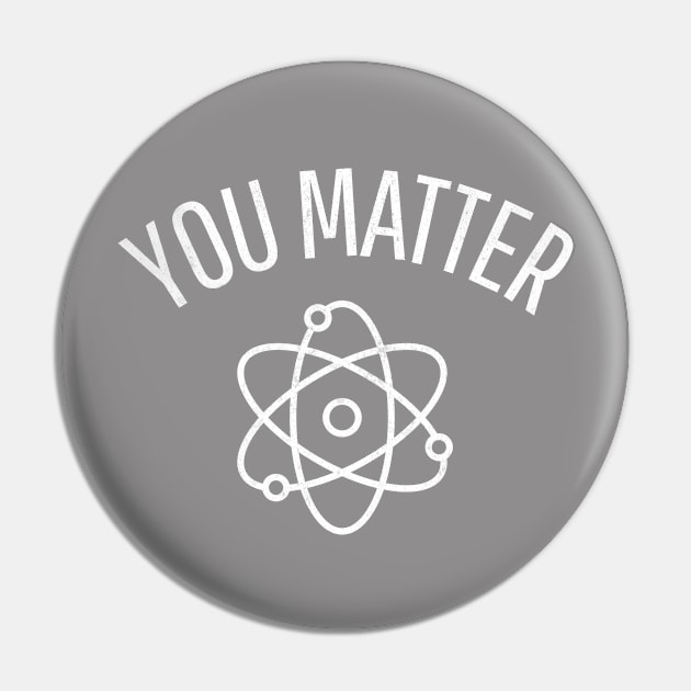 You Matter - Funny Science Pin by Hello Sunshine