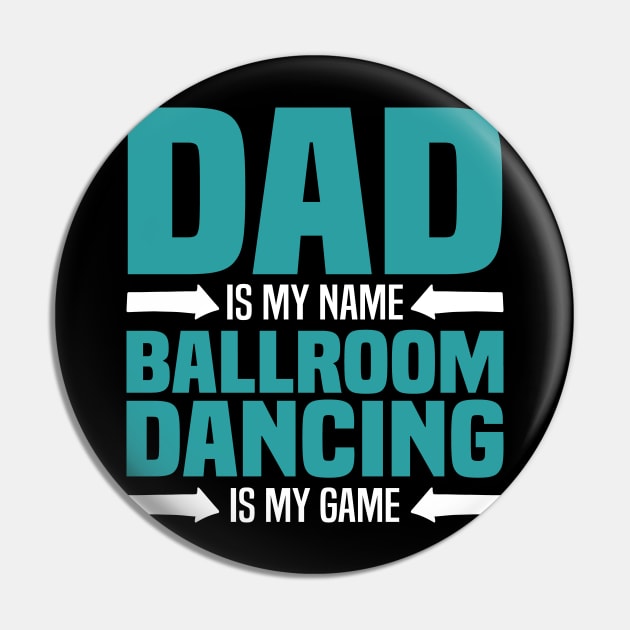 Dad is My Name, Ballroom Dancing is my Game Pin by BenTee
