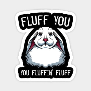 Bunny - Fluff You You Fluffin' Fluff Rabbit Magnet