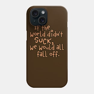 If the world didn't SUCK Phone Case