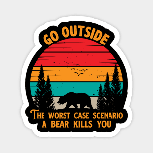 Go Outside The Worst Case Scenario A Bear Kills You Magnet