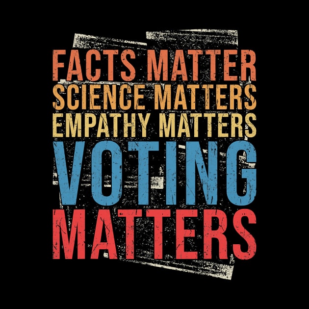 Facts Matter Science Matters Empathy Matters Voting Matters by SevenAM