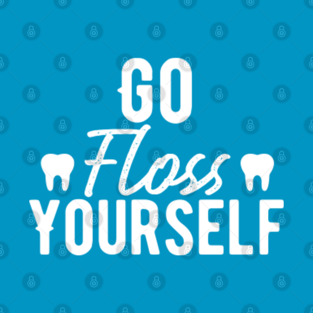 dental, go floss yourself (12) - Dental - T-Shirt | TeePublic