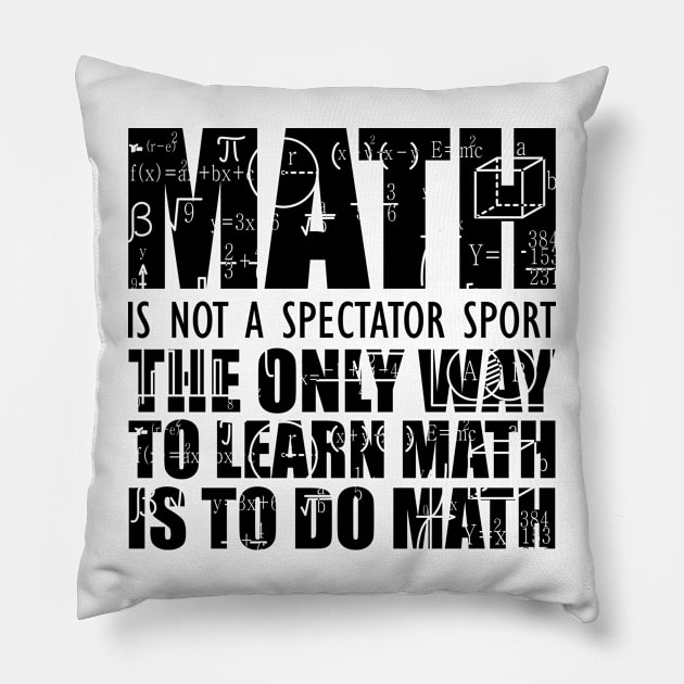 Math is not a spectator sport the only way to learn math is to do math Pillow by KC Happy Shop