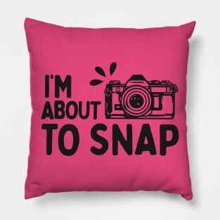 I'm About To Snap - Funny Photographer Pillow