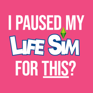 I Paused My Life Sim For This -  Gamer Slogan T-Shirt