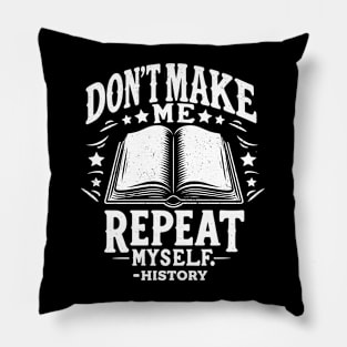 Don't Make Me Repeat Myself - For History Fans & Teachers Pillow