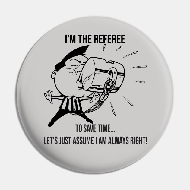 I'm The Referee Save Time ... Assume I Am Always Right Cartoon Art Pin by SistersRock