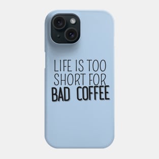 Life Is Too Short For Bad Coffee Phone Case