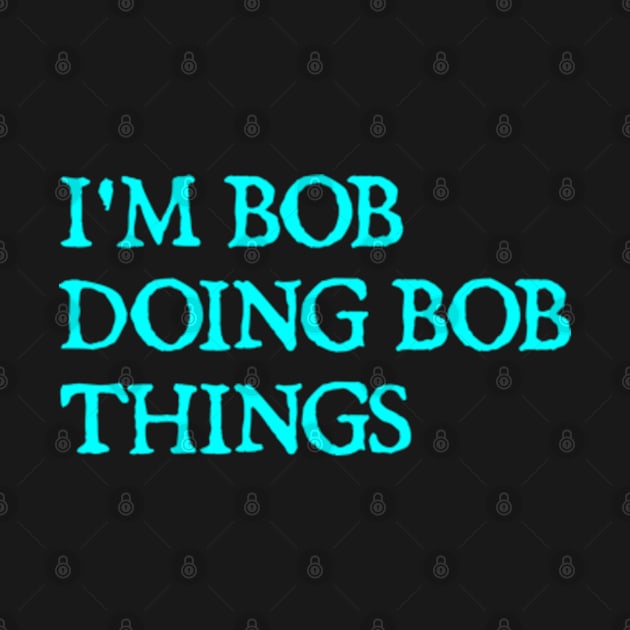 I'm Bob doing Bob things by  hal mafhoum?