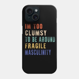 I'm Too Clumsy To Be Around Fragile Masculinity Phone Case