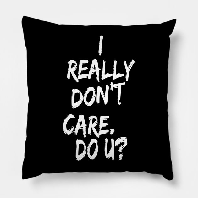 I really don't care. Do U? Pillow by Tainted