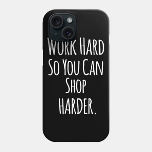 Work Hard So You Can Shop Harder - Funny Positive Quotes Phone Case