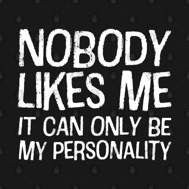 Nobody likes me: It can only be my personality (white text) by Ofeefee