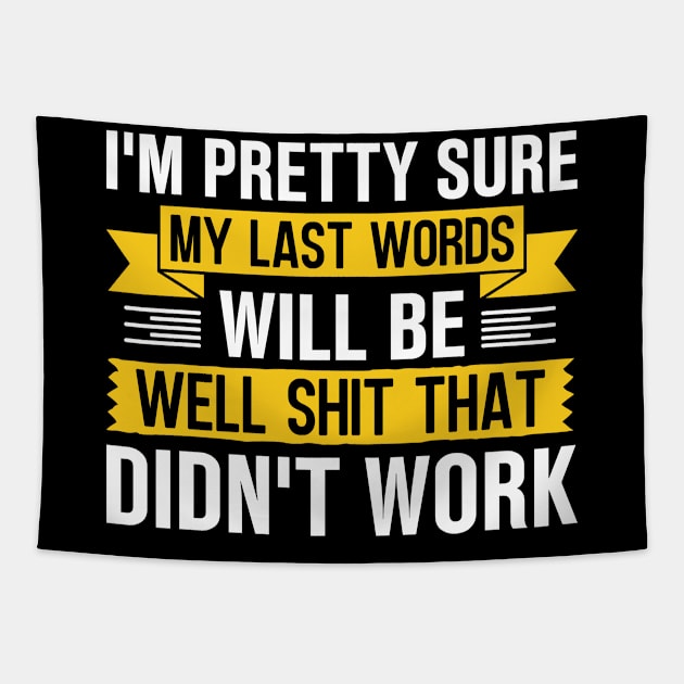 I'm Pretty Sure My Last Words Will Be Well Shit That Didn't Work Tapestry by TheDesignDepot