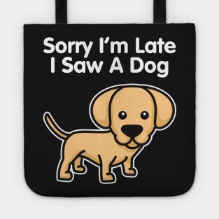 Labrador Retriever Sorry I'm Late I Saw A Dog design Tote