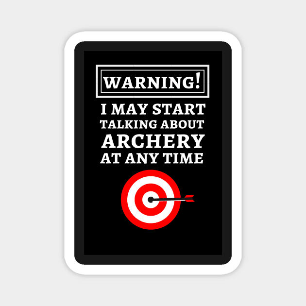 Warning! I May Start Talking About Archery At Any Time Magnet by PinkPandaPress