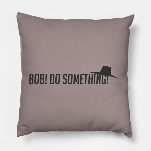 Bob! Do something! Pillow by badgerinafez