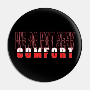 We do not seek comfort Pin