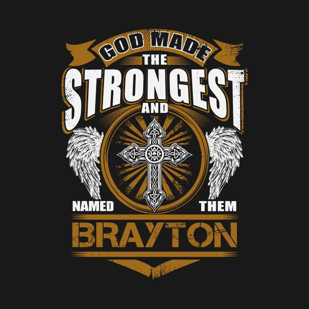 Brayton Name T Shirt - God Found Strongest And Named Them Brayton Gift Item by reelingduvet