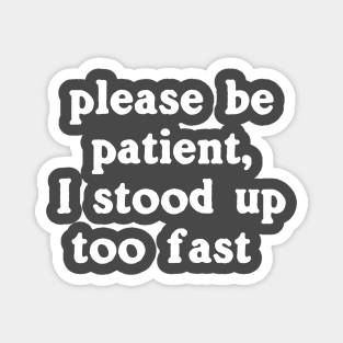Please Be Patient, I Stood Up Too Fast Magnet