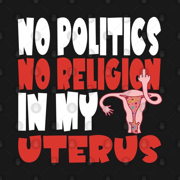No Politics In My Uterus Feminist Women's Rights Pro-Choice by Jas-Kei Designs
