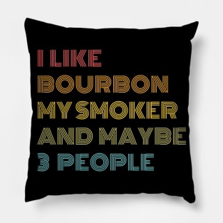 I Like Bourbon My Smoker and Maybe 3 People Pillow