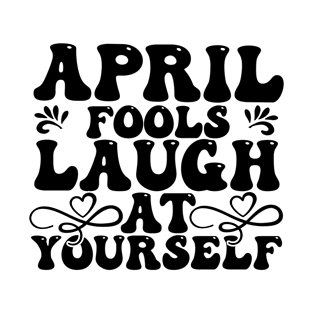 April fools laugh at yourself T-Shirt