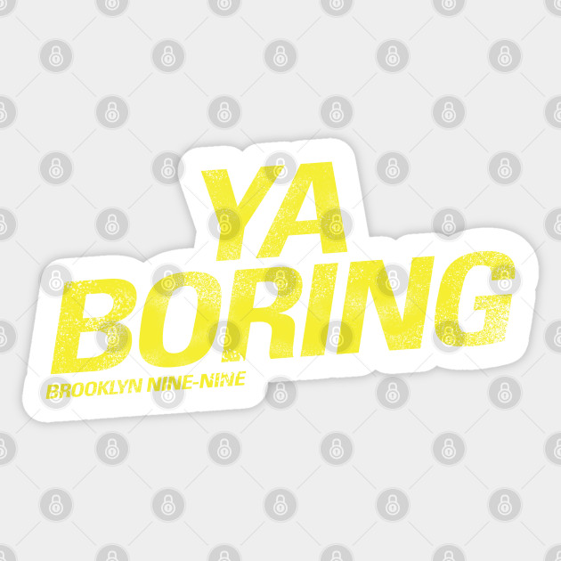 Ya Boring | Brooklyn Nine Nine - Brooklyn Nine Nine - Sticker