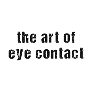 The Art Of Eye Contact T-Shirt