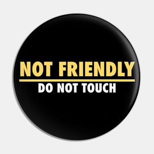 Not Friendly, do not touch, funny Pin