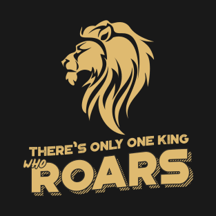 There is only one king who roars T-Shirt