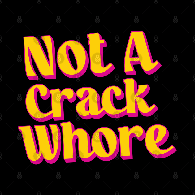 Not A Crack Whore by Trendsdk