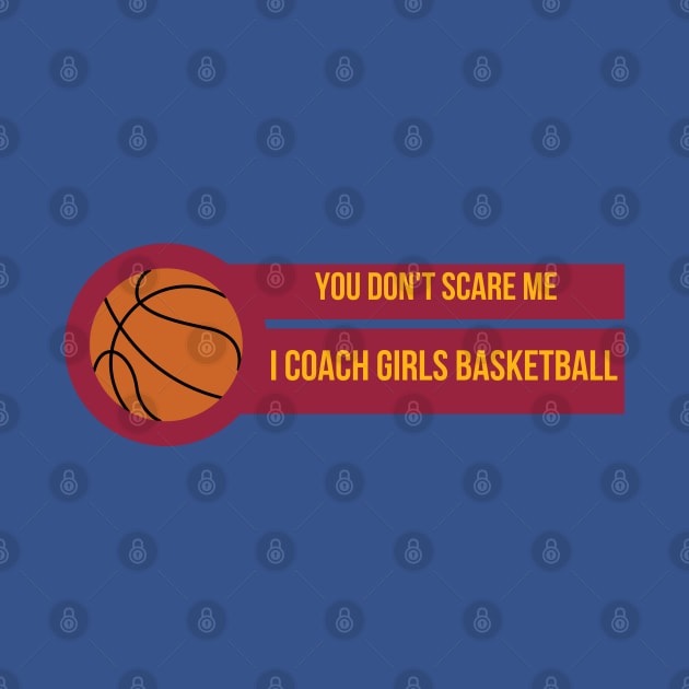 You Don't Scare Me I Coach Girls Basketball by befine01