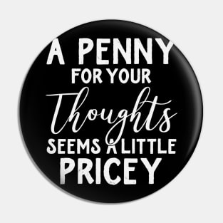 A Penny for Your Thoughts Seems a Little Pin