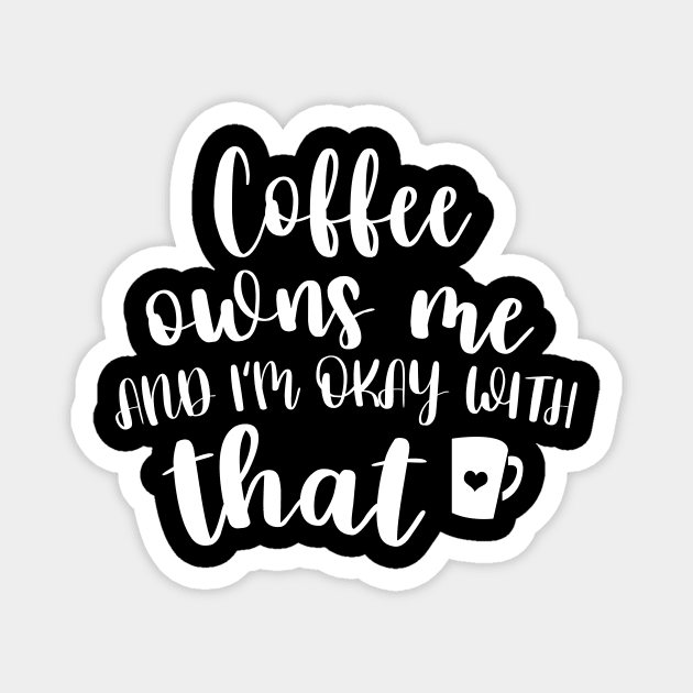 Coffee Owns ME - Coffee Addict Tshirt Magnet by JDaneStore