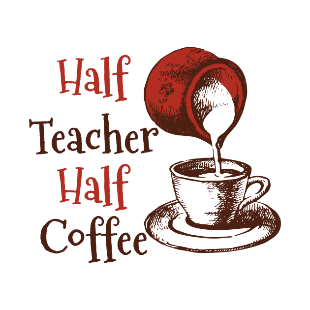 Half Teacher Half Coffee by Creative Brain