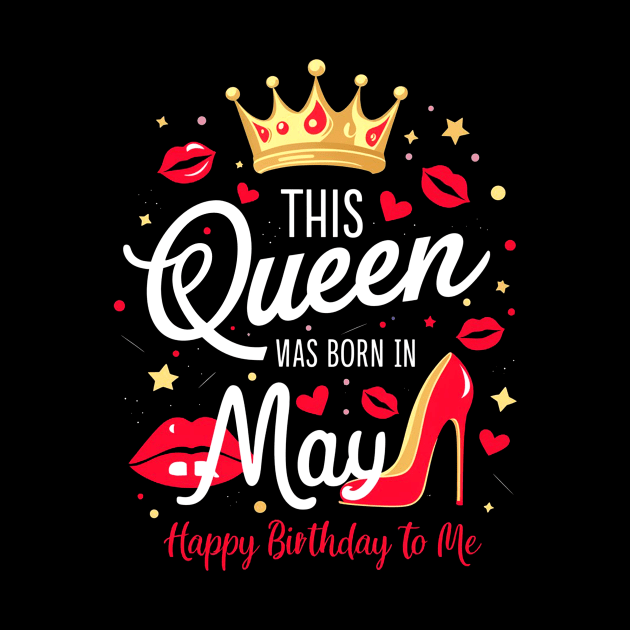 This Queen Was Born In May Happy Birthday To Me by mattiet