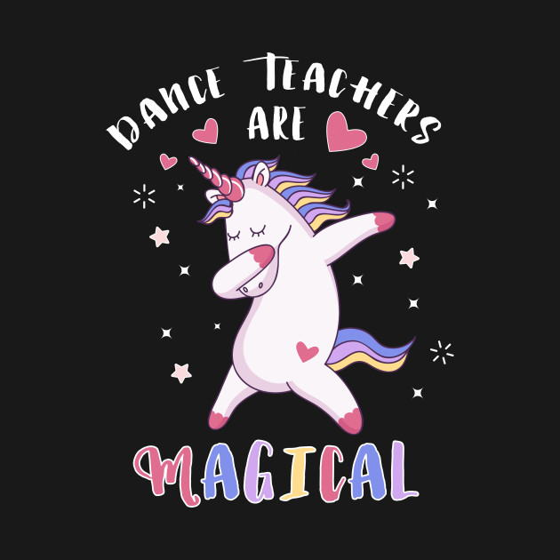 Dance Teachers Are Magical Cute Unicorn Lovers Funny - Dance Teacher - T-Shirt | TeePublic