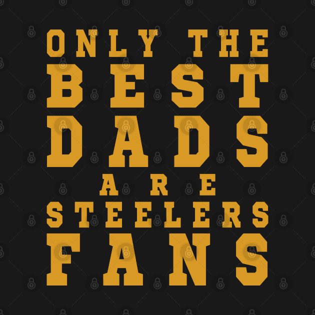 Only the Best Dads are Steelers Fans by artspot