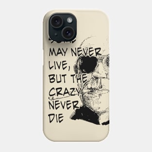 Some May Never Live, But The Crazy Never Die Phone Case