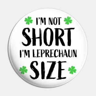 I'm Not Short I'm Leprechaun Size Pin