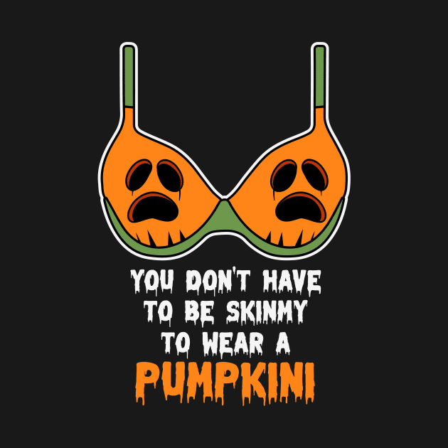 You Don't Have To Be Skinny To Wear A Pumpkini Halloween by jodotodesign