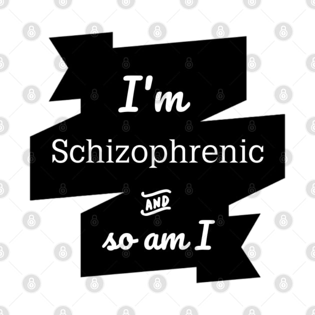 I'm schizophrenic so am I funny unisex t-shirt. by Maron's Tee